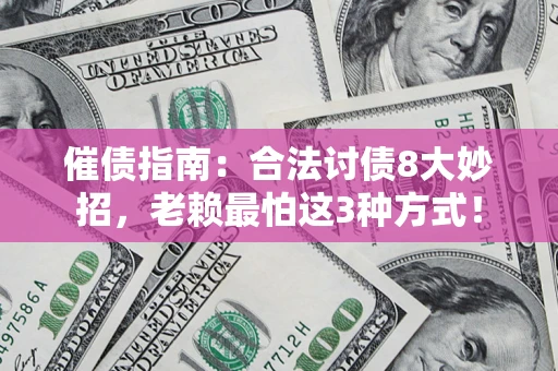 北京催债指南：合法讨债8大妙招，老赖最怕这3种方式！