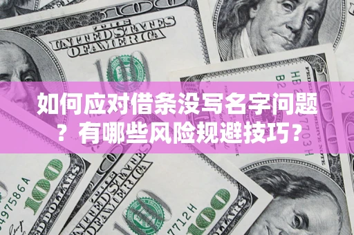 北京如何应对借条没写名字问题？有哪些风险规避技巧？